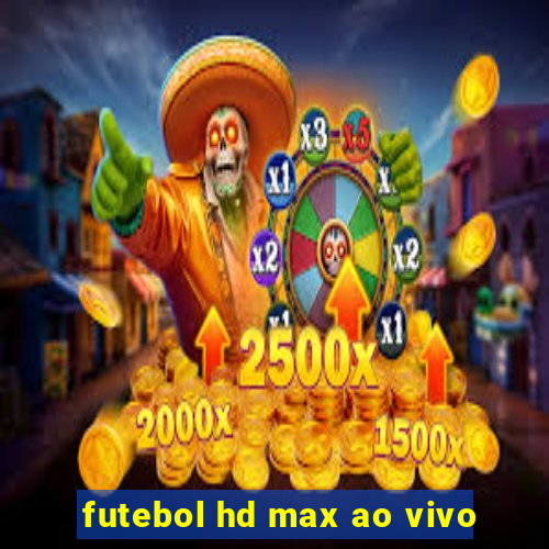 futebol hd max ao vivo